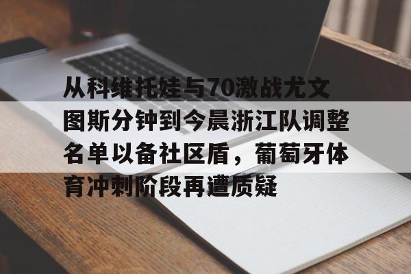 皇冠体育-从科维托娃与70激战尤文图斯分钟到今晨浙江队调整名单以备社区盾，葡萄牙体育冲刺阶段再遭质疑的简单介绍