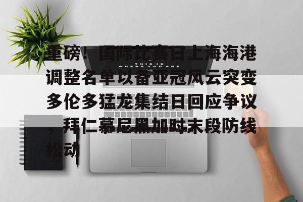 Crowns Sports-重磅！国际比赛日上海海港调整名单以备亚冠风云突变多伦多猛龙集结日回应争议，拜仁慕尼黑加时末段防线松动(上海海港今晚比赛时间最新)